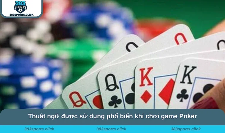 Thuật ngữ được sử dụng phổ biến khi chơi game Poker