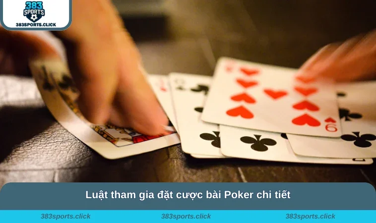 Luật tham gia đặt cược bài Poker chi tiết